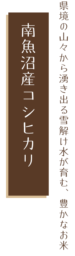 県境の山々から湧き出る雪解け水が育む、豊かなお米 南魚沼産コシヒカリ しおざわ産コシヒカリ